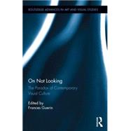 On Not Looking: The Paradox of Contemporary Visual Culture 9781138822351