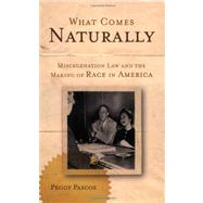 What Comes Naturally Miscegenation Law and the Making of Race in America 9780199772353