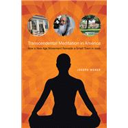 Transcendental Meditation in America: How a New Age Movement Remade a Small Town in Iowa 9781609382353