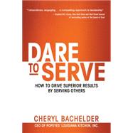 Dare to Serve: How to Drive Superior Results by Serving Others 9781626562356