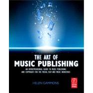 The Art of Music Publishing: An Entrepreneurial Guide to Publishing and Copyright for the Music, Film, and Media Industries 9780240522357