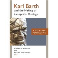 Karl Barth and the Making of Evangelical Theology: A Fifty-year Perspective 9780802872357