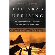 The Arab Uprising: The Unfinished Revolutions of the New Middle East 9781610392358