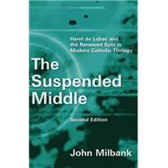 The Suspended Middle: Henri De Lubac and the Renewed Split in Modern Catholic Theology 9780802872364