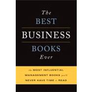 The Best Business Books Ever: The 100 Most Influential Management Books You'll Never Have Time to Read 9780465022366