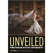 Unveiled Wedding Photography Secrets from a World-Renowned Pro 9781682032367