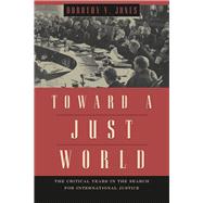 Toward a Just World: The Critical Years in Search for International Justice 9780226102368