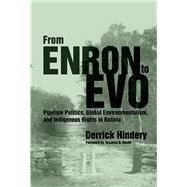 From Enron to Evo: Pipeline Politics, Global Environmentalism, and Indigenous Rights in Bolivia 9780816502370
