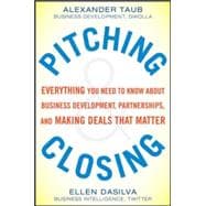 Pitching and Closing: Everything You Need to Know About Business Development, Partnerships, and Making Deals that Matter 9780071822374