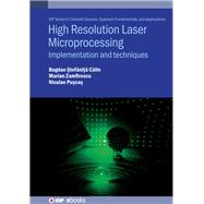 High Resolution Laser Microprocessing Implementation and Techniques