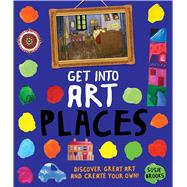 Get Into Art Places Discover Great Art And Create Your Own! 9780753472378