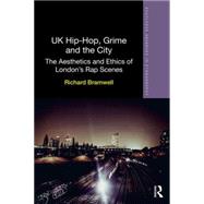 UK Hip-Hop, Grime and the City: The Aesthetics and Ethics of London's Rap Scenes 9780415812382