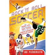 Rock 'n' Roll Soccer The Short Life and Fast Times of the North American Soccer League 9781250072382