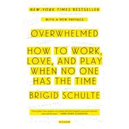 Overwhelmed How to Work, Love, and Play When No One Has the Time 9781250062383