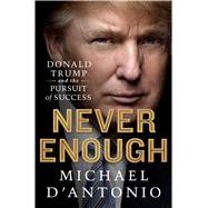 Never Enough Donald Trump and the Pursuit of Success 9781250042385