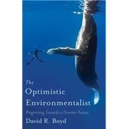 The Optimistic Environmentalist Progressing Toward a Greener Future 9781770412385