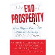 End of Prosperity : How Higher Taxes Will Doom the Economy--If We Let It Happen 9781416592389