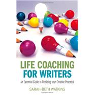 Life Coaching for Writers: An Essential Guide to Realizing Your Creative Potential 9781782792390