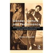 Gender, Culture, and Performance: Marathi Theatre and Cinema before Independence 9781138822399