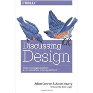 Discussing Design: Improving Communication and Collaboration Through Critique 9781491902400