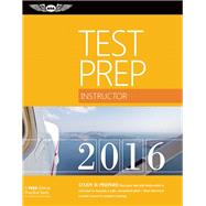 Instructor Test Prep 2016 Study & Prepare: Pass your test and know what is essential to become a safe, competent pilot ? from the most trusted source in aviation training 9781619542402