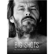 Big Shots Rock Legends and Hollywood Icons: The Photography of Guy Webster 9781608872404