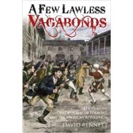 A Few Lawless Vagabonds: Ethan Allen, the Republic of Vermont, and the American Revolution 9781612002408