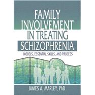 Family Involvement in Treating Schizophrenia: Models, Essential Skills, and Process 9781138002418