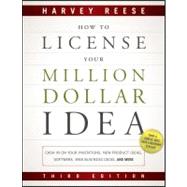 How to License Your Million Dollar Idea : Cash in on Your Inventions, New Product Ideas, Software, Web Business Ideas, and More 9781118022429