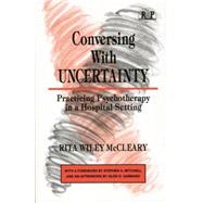 Conversing With Uncertainty: Practicing Psychotherapy in A Hospital Setting 9781138872431