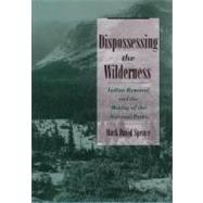 Dispossessing the Wilderness Indian Removal and the Making of the National Parks 9780195142433