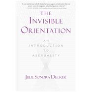 The Invisible Orientation: An Introduction to Asexuality 9781634502436