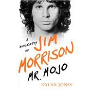 Mr. Mojo A Biography of Jim Morrison 9781632862440