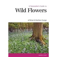 A Naturalist's Guide to Wild Flowers of Britain & Northern Europe 9781909612440