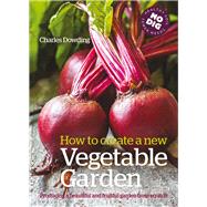 How to Create a New Vegetable Garden: Producing a Beautiful and Fruitful Garden from Scratch 9780857842442