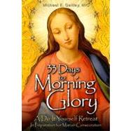 33 Days to Morning Glory: A Do-It-Yourself Retreat in Preparation for Marian Consecration 9781596142442
