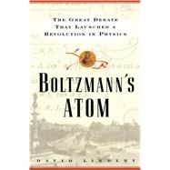 Boltzmanns Atom The Great Debate That Launched A Revolution In Physics 9781501142444