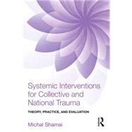 Systemic Interventions for Collective and National Trauma: Theory, Practice, and Evaluation 9781138892446