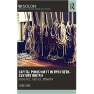 Capital Punishment in Twentieth-Century Britain: Audience, Justice, Memory 9780415622448