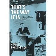 That's the Way It Is: A History of Television News in America 9780226472454