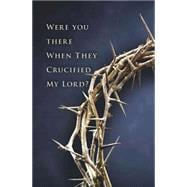 Were You There When They Crucified My Lord? Good Friday Bulletin-Regular 9781501802454
