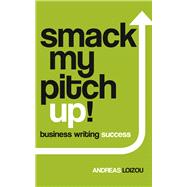 Smack My Pitch Up!: Business Writing Success 9781910692455