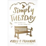 Simply Tuesday: Small-moment Living in a Fast-moving World 9780800722456