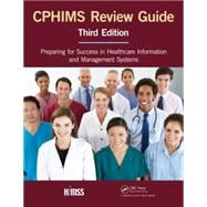 CPHIMS Review Guide, Third Edition: Preparing for Success in Healthcare Information and Management Systems 9781498772457