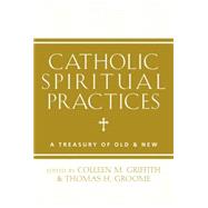 Catholic Spiritual Practices : A Treasury of Old and New 9781612612461