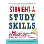 Straight-A Study Skills: More Than 200 Essential Strategies to Ace Your Exams, Boost Your Grades, and Achieve Lasting Academic Success 9781440552465