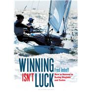 Winning Isn't Luck How to Succeed in Racing Dinghies and Yachts 9781472922465