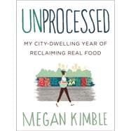 Unprocessed: My City-dwelling Year of Reclaiming Real Food 9780062382467
