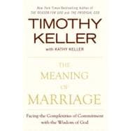 The Meaning of Marriage Facing the Complexities of Commitment with the Wisdom of God 9780525952473