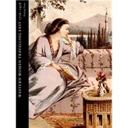 Travelling to Better Purpose Western Women Writing about the East, 1716-1916 9780198702474